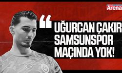 Uğurcan Çakır Samsunspor maçında yok!