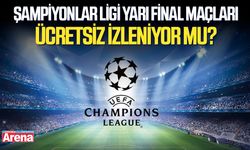 Şampiyonlar Ligi yarı final maçları ücretsiz izleniyor mu?