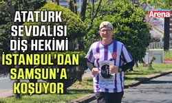 Atatürk sevdalısı diş hekimi İstanbul'dan Samsun'a koşuyor