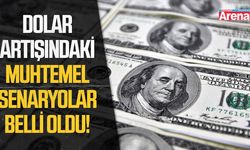Dolar artışındaki muhtemel senaryolar belli oldu!