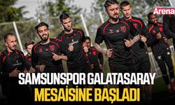 Samsunspor Galatasaray mesaisine başladı