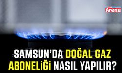 Samsun’da doğal gaz aboneliği nasıl yapılır?