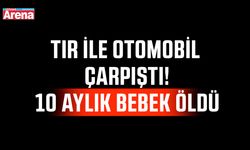 Tır ile otomobil çarpıştı! 10 aylık bebek öldü