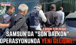 Samsun'da "Son Balkon" operasyonunda yeni gelişme!