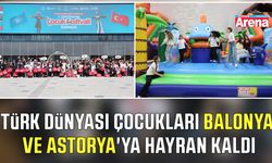 Türk dünyası çocukları Balonya ve Astorya'ya hayran kaldı