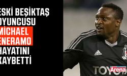 Eski Beşiktaş oyuncusu Michael Eneramo hayatını kaybetti