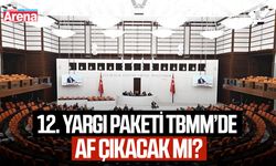 12. Yargı Paketi TBMM’de: Af çıkacak mı?
