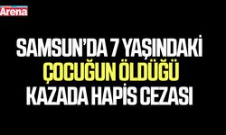 Samsun’da 7 yaşındaki çocuğun öldüğü kazada hapis cezası