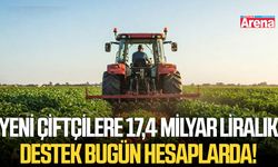 Yeni çiftçilere 17,4 milyar liralık destek bugün hesaplarda!