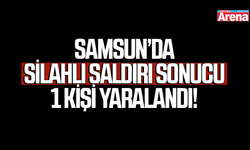 Samsun’da silahlı saldırı sonucu 1 kişi yaralandı!
