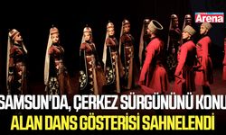 Samsun'da, Çerkez sürgününü konu alan dans gösterisi sahnelendi