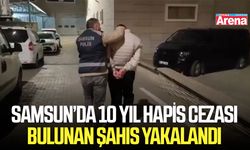 Samsun’da 10 yıl hapis cezası bulunan şahıs yakalandı