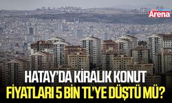 Hatay’da kiralık konut fiyatları 5 bin TL’ye düştü mü?