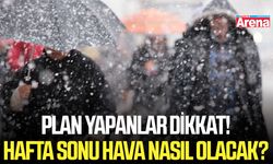 Plan yapanlar dikkat! Hafta sonu hava nasıl olacak?