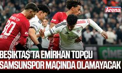 Beşiktaş’ta Emirhan Topçu Samsunspor maçında olamayacak