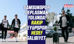 Samsunspor deplasman yolunda!