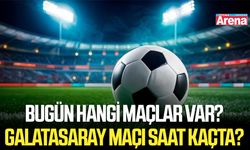 Bugün hangi maçlar var? Galatasaray maçı saat kaçta?