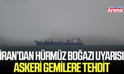 İran’dan Hürmüz Boğazı uyarısı: Askeri gemilere tehdit