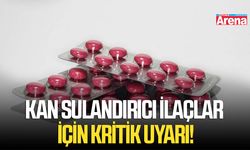 Kan sulandırıcı ilaçlar için kritik uyarı!