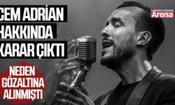 Cem Adrian hakkında karar çıktı! Neden gözaltına alındı?