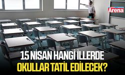 15 Nisan hangi illerde okullar tatil edilecek?