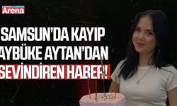 Samsun’da kayıp Ebrar Aybüke Aytan’dan sevindiren haber!
