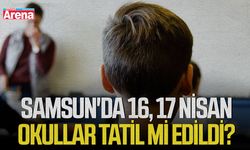 Samsun'da 16, 17 Nisan okullar tatil mi edildi?