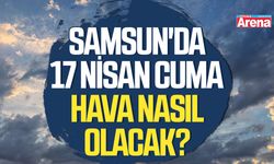 Samsun'da 17 Nisan Cuma hava nasıl olacak?