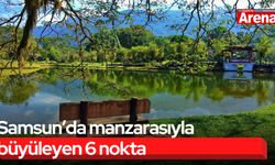 Samsun’da manzarasıyla büyüleyen 6 nokta