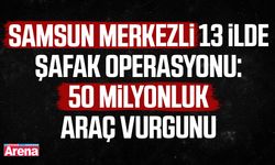 Samsun merkezli 13 ilde şafak operasyonu