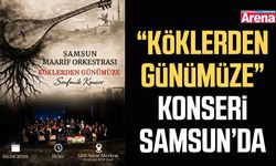 “Köklerden Günümüze” konseri Samsun’da