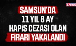 Samsun’da 11 yıl 8 ay hapis cezası olan firari yakalandı