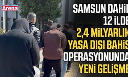 Samsun dahil 12 ilde 2,4 milyarlık yasa dışı bahis operasyonu
