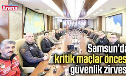 Samsun’da kritik maçlar öncesi güvenlik zirvesi