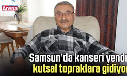 Samsun’da kanseri yendi, kutsal topraklara gidiyor