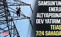 Samsun’un enerji altyapısına dev yatırım: TEİAŞ 7/24 sahada