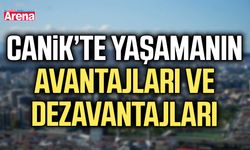 Canik’te yaşamanın avantajları ve dezavantajları