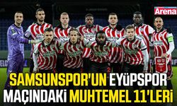 Samsunspor'un Eyüpspor deplasmanındaki muhtemel 11'leri