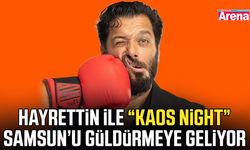 Hayrettin ile “Kaos Night” Samsun’u güldürmeye geliyor