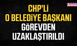 CHP'li o belediye başkanı görevden uzaklaştırıldı