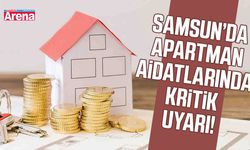 Samsun’da apartman aidatlarında kritik uyarı!