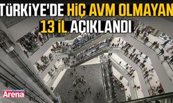 Türkiye'de hiç AVM olmayan 13 il açıklandı