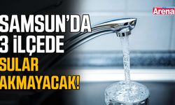 Samsun’da 3 ilçede sular akmayacak!