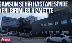 Samsun Şehir Hastanesi’nde yeni birimler hizmette