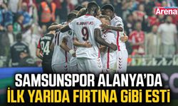 Samsunspor Alanya'da ilk yarıda fırtına gibi: 2-0