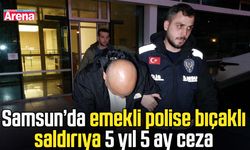 Samsun’da emekli polise bıçaklı saldırıya 5 yıl 5 ay ceza