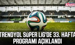 Trendyol Süper Lig'de 33. hafta programı açıklandı