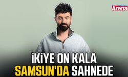 İkiye On Kala Samsun’da sahnede