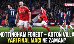 Nottingham Forest – Aston Villa yarı final maçı ne zaman?
