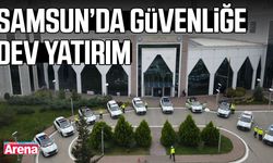 Samsun’da güvenliğe dev yatırım